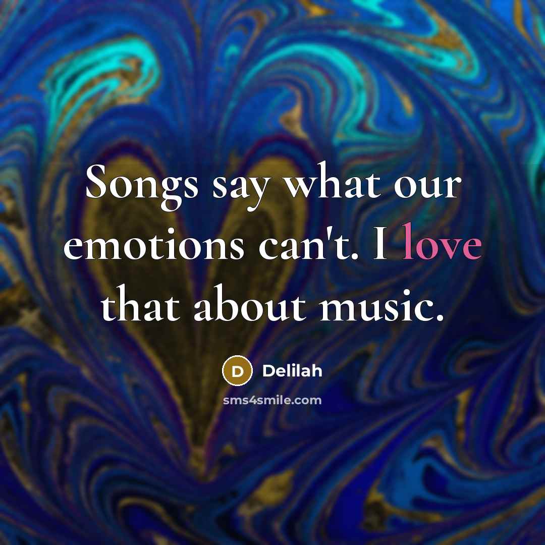 “Songs say what our emotions can't. I love that about…” quote by Delilah