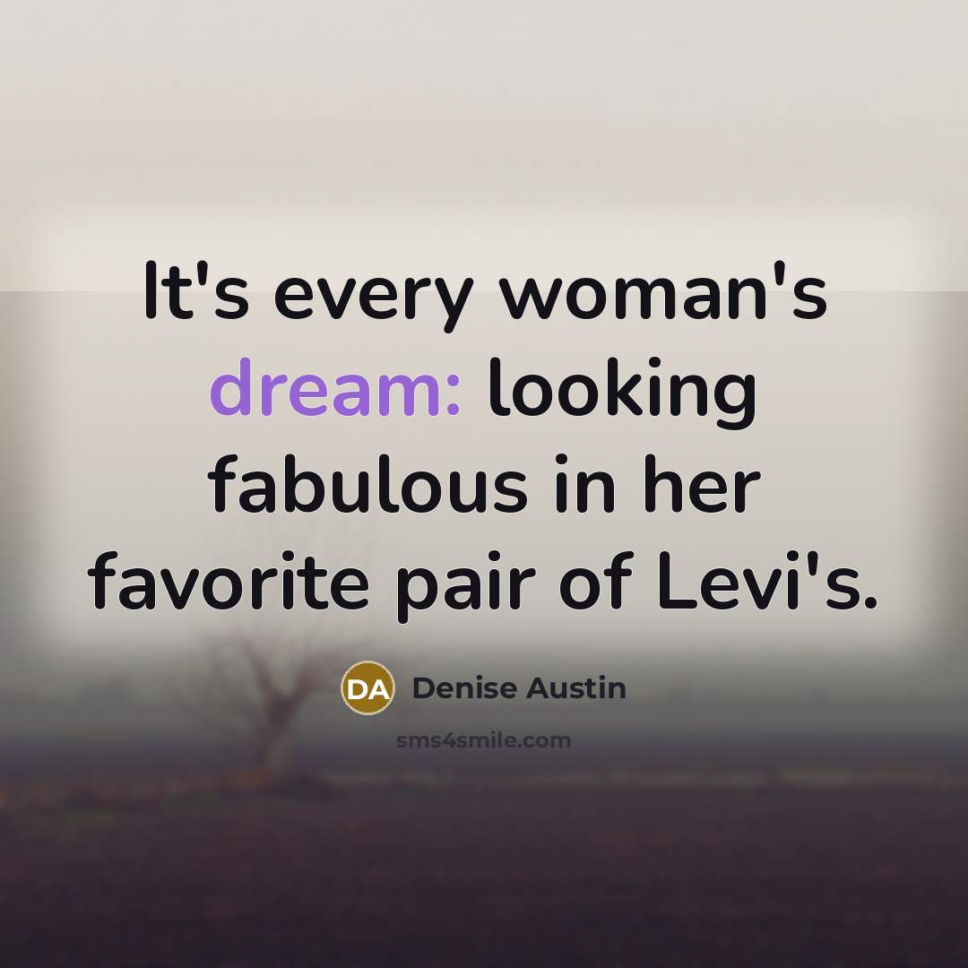“It's every woman's dream: looking fabulous in her favorite pair…” quote by Denise Austin