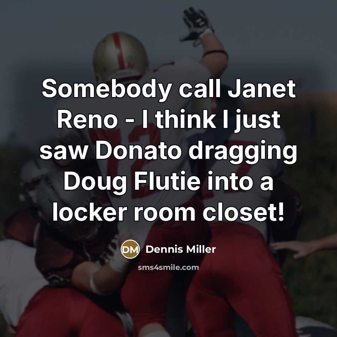 “Somebody call Janet Reno - I think I just saw…” quote by Dennis Miller