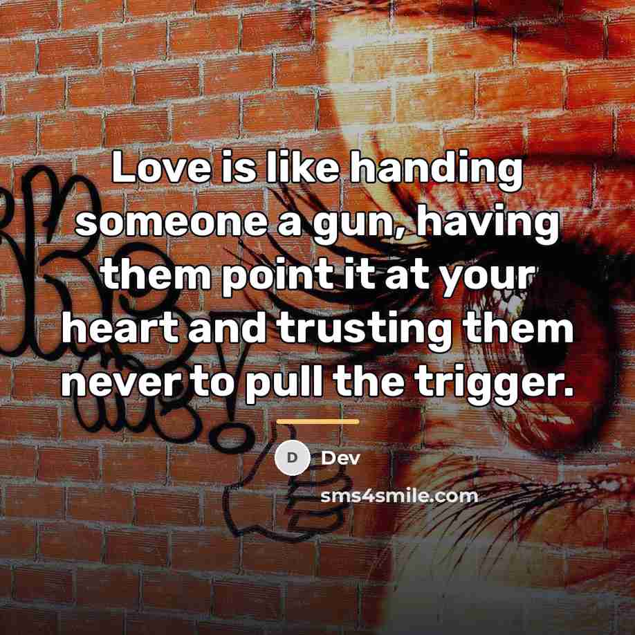 “Love is like handing someone a gun, having them point…” quote by Dev