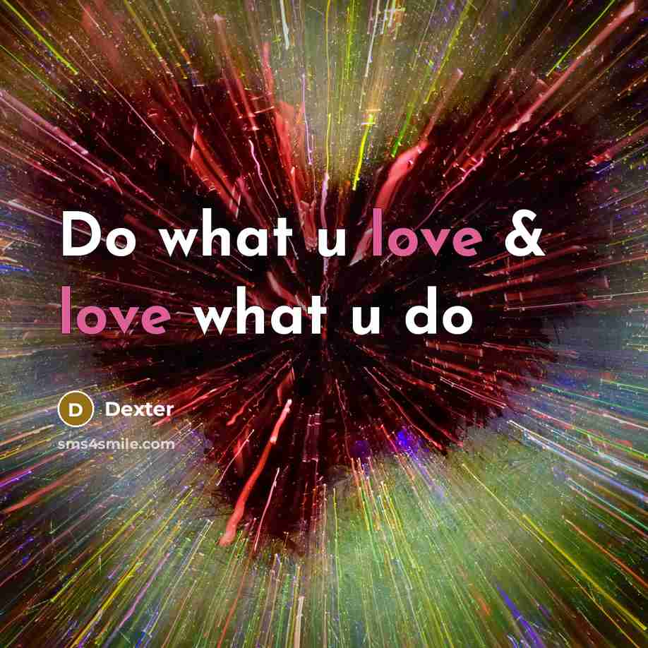 “Do what u love & love what u do…” quote by Dexter