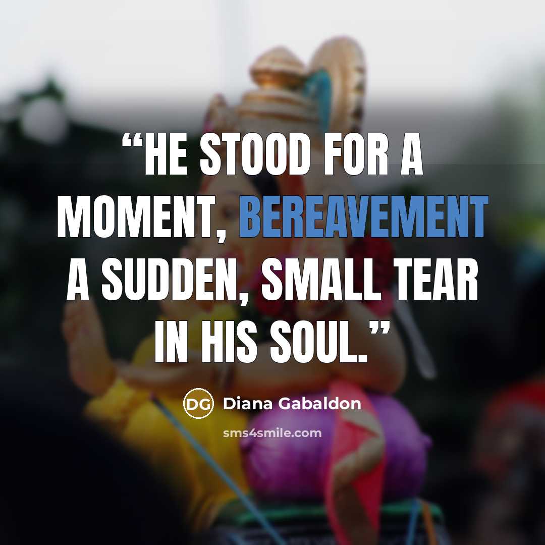 “He stood for a moment, bereavement a sudden, small tear in his soul.” quote by Diana Gabaldon