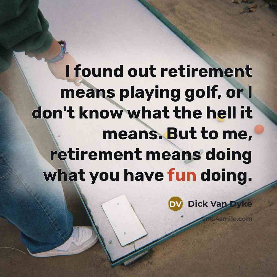“I found out retirement means playing golf, or I don't…” quote by Dick Van Dyke