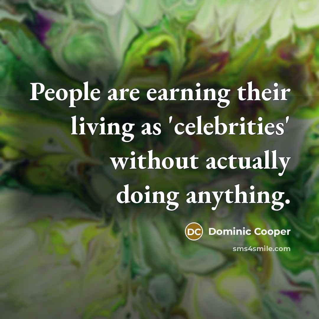 “People are earning their living as 'celebrities' without actually doing…” quote by Dominic Cooper