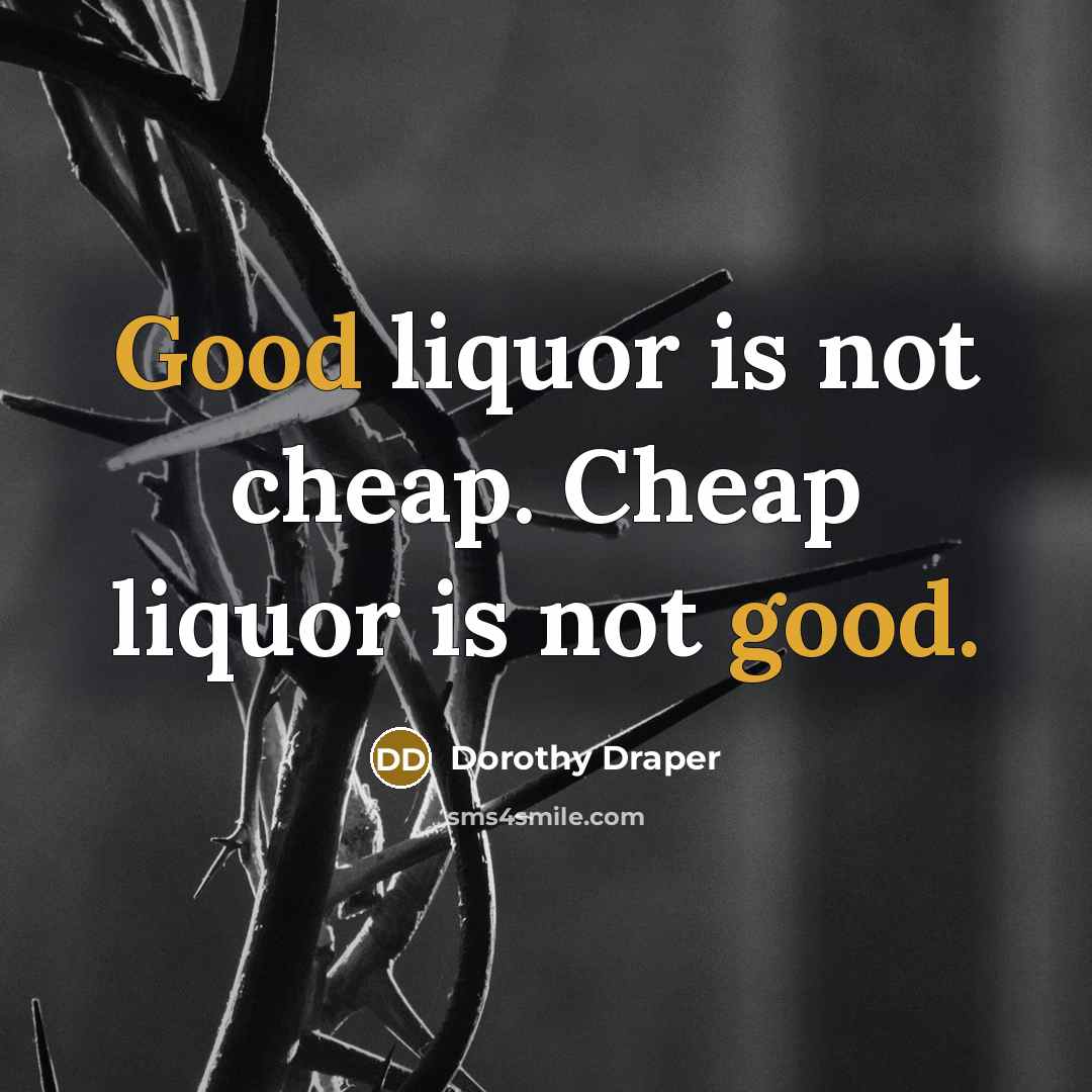 “Good liquor is not cheap. Cheap liquor is not good.…” quote by Dorothy Draper