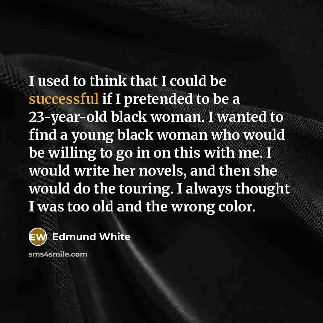 “I used to think that I could be successful if…” quote by Edmund White