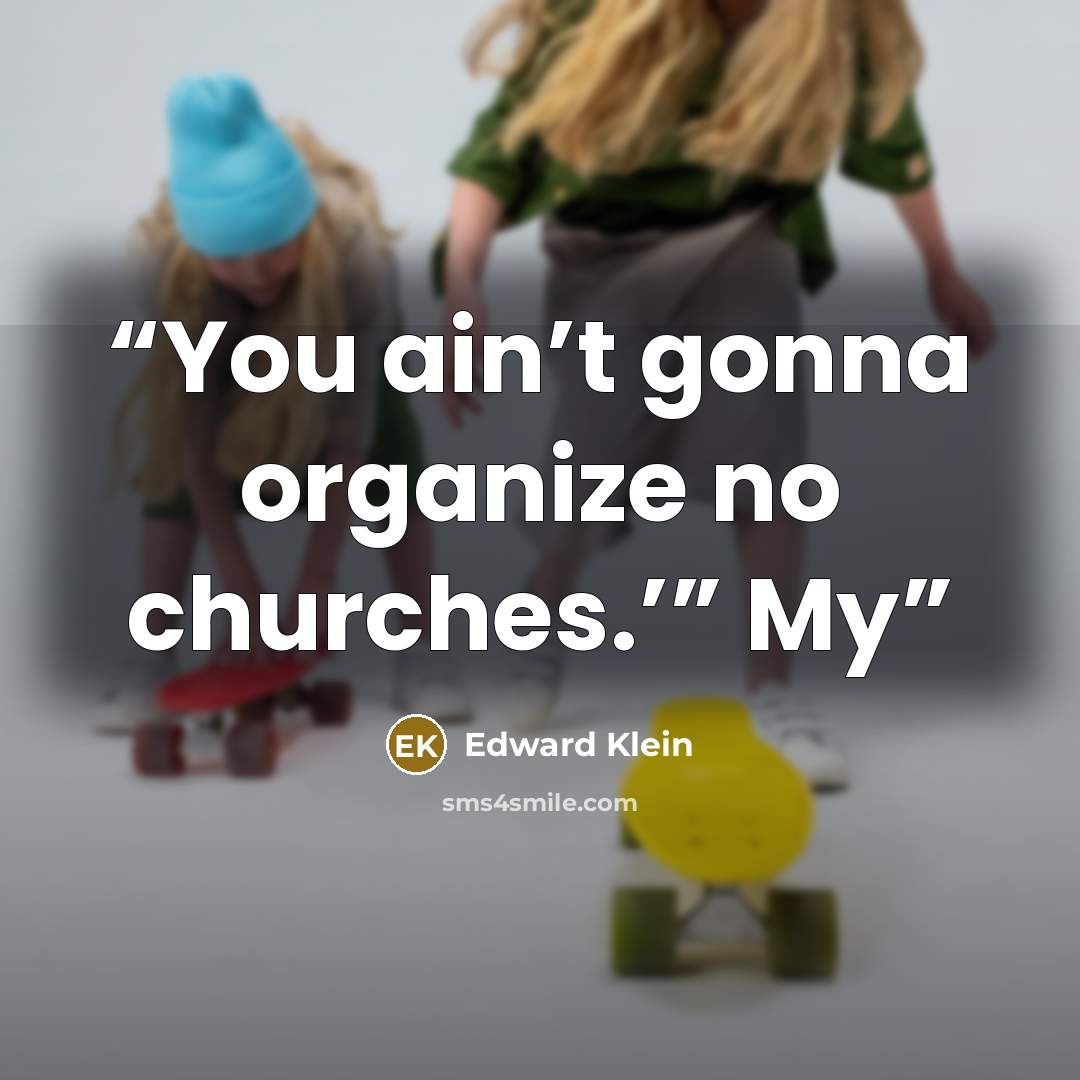 “You ain’t gonna organize no churches.’” My” quote by Edward Klein