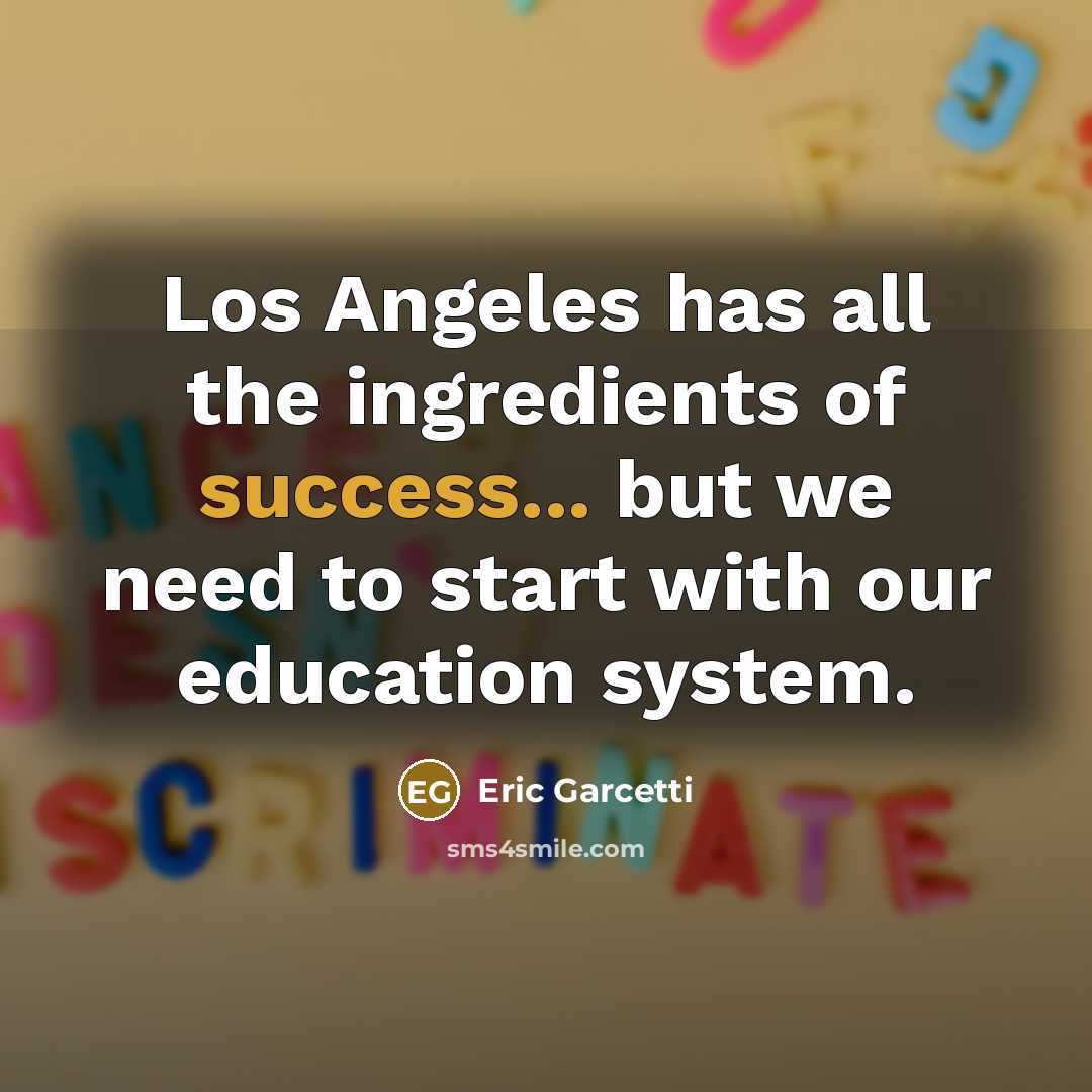 “Los Angeles has all the ingredients of success... but we…” quote by Eric Garcetti