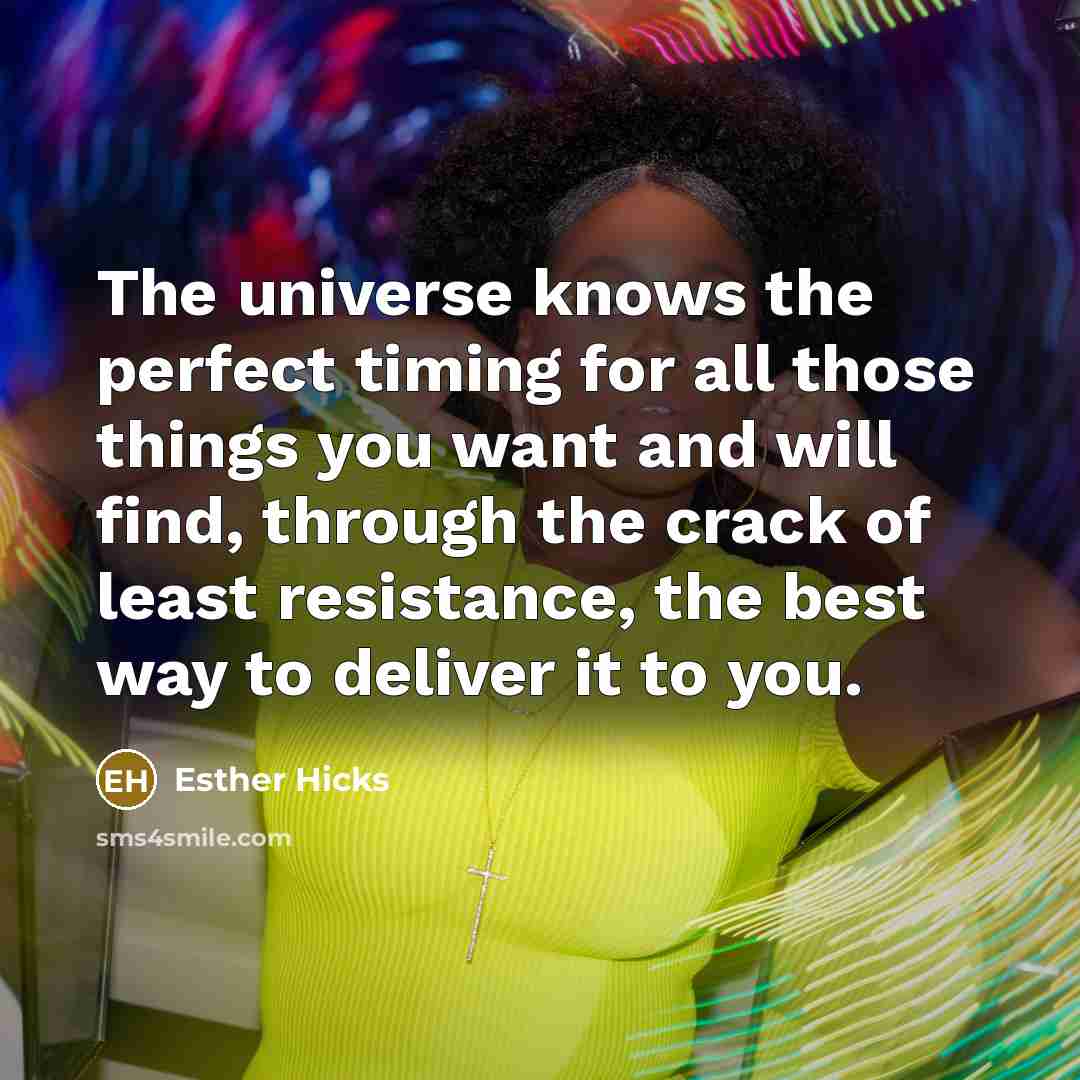 “The universe knows the perfect timing for all those things…” quote by Esther Hicks