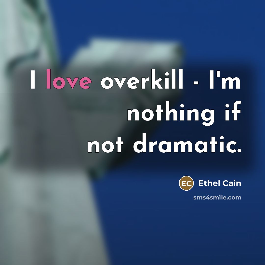 “I love overkill - I'm nothing if not dramatic.…” quote by Ethel Cain