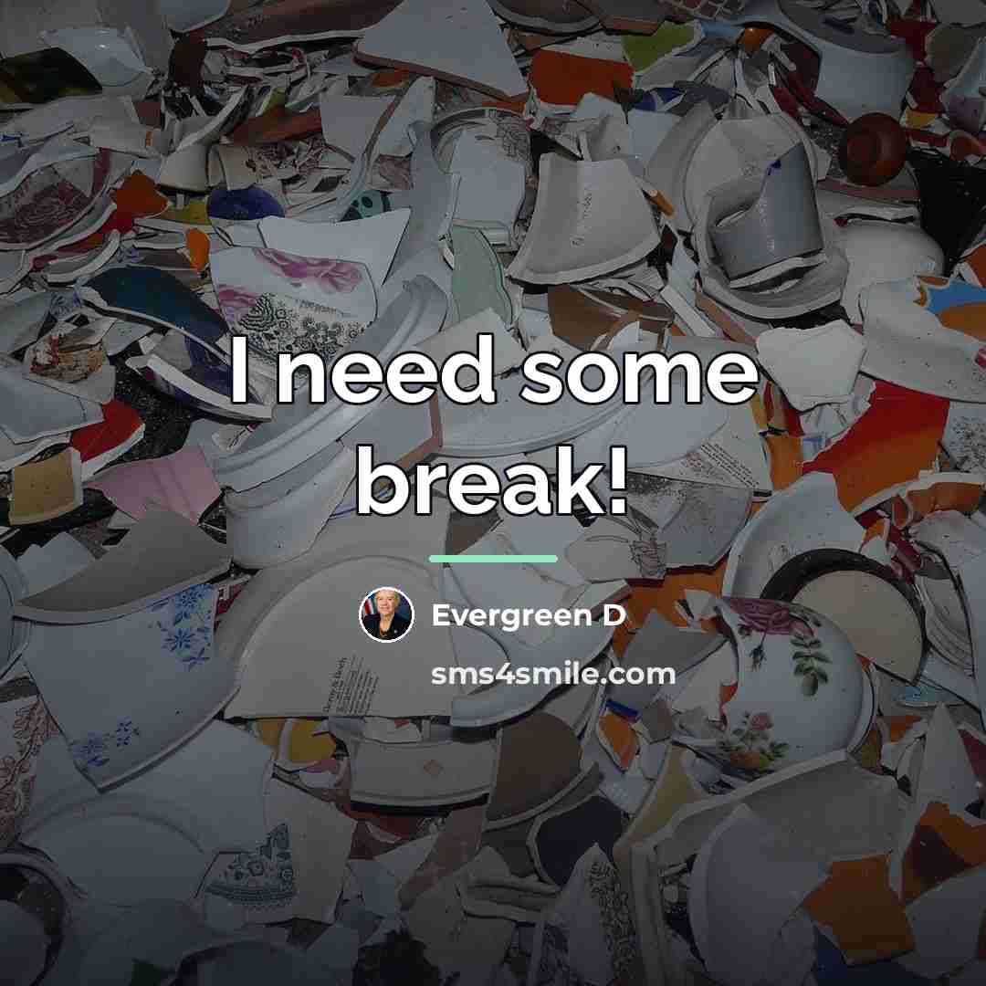 “I need some break!…” quote by Evergreen D