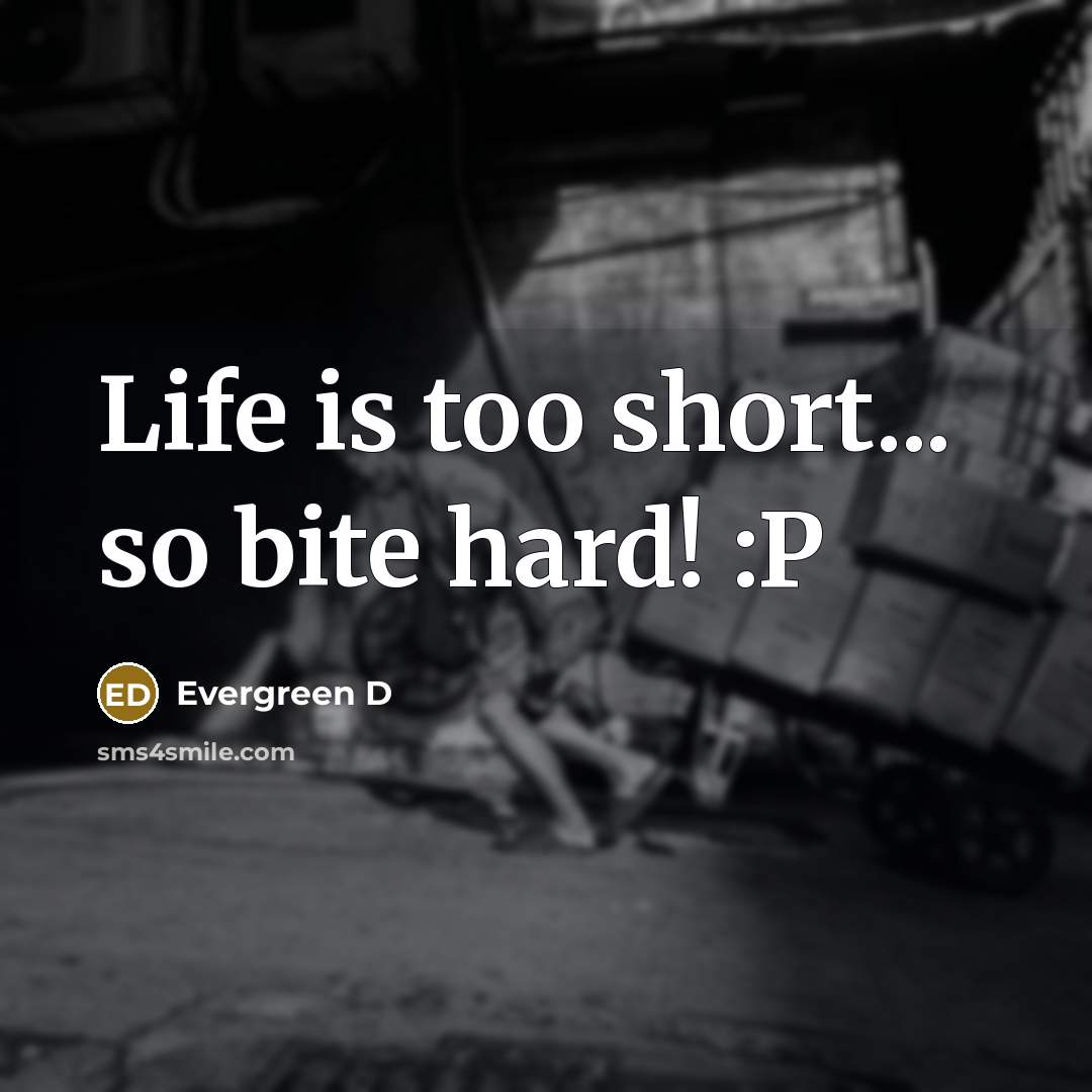 “Life is too short... so bite hard! :P…” quote by Evergreen D