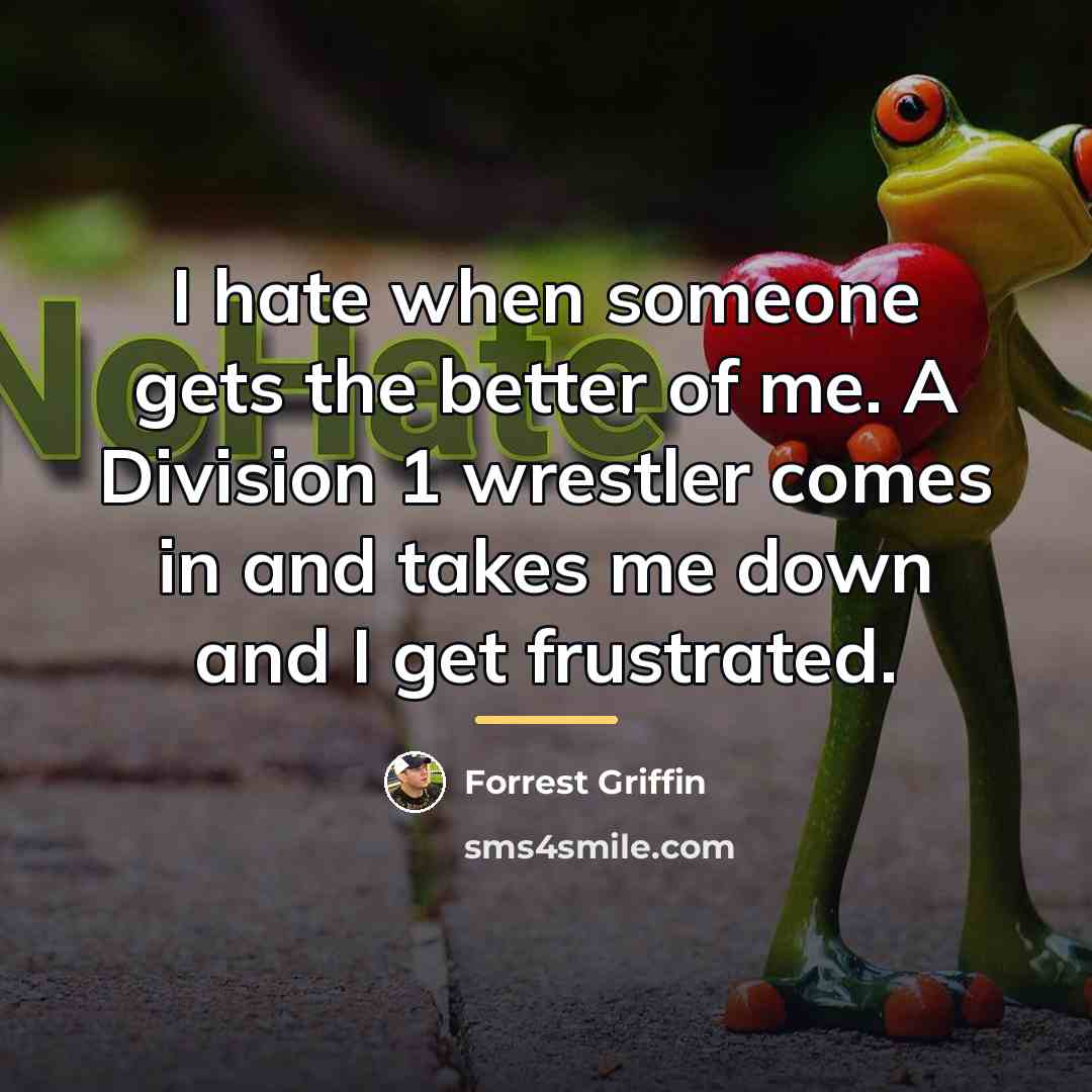 “I hate when someone gets the better of me. A…” quote by Forrest Griffin