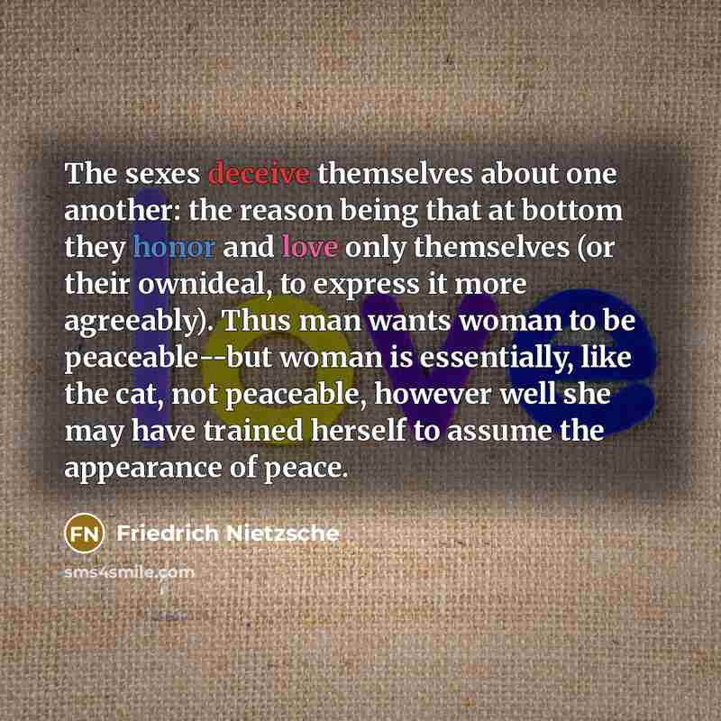 “The sexes deceive themselves about one another: the reason being…” quote by Friedrich Nietzsche