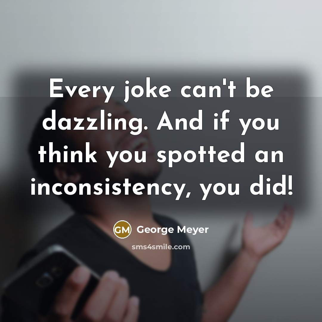 “Every joke can't be dazzling. And if you think you…” quote by George Meyer