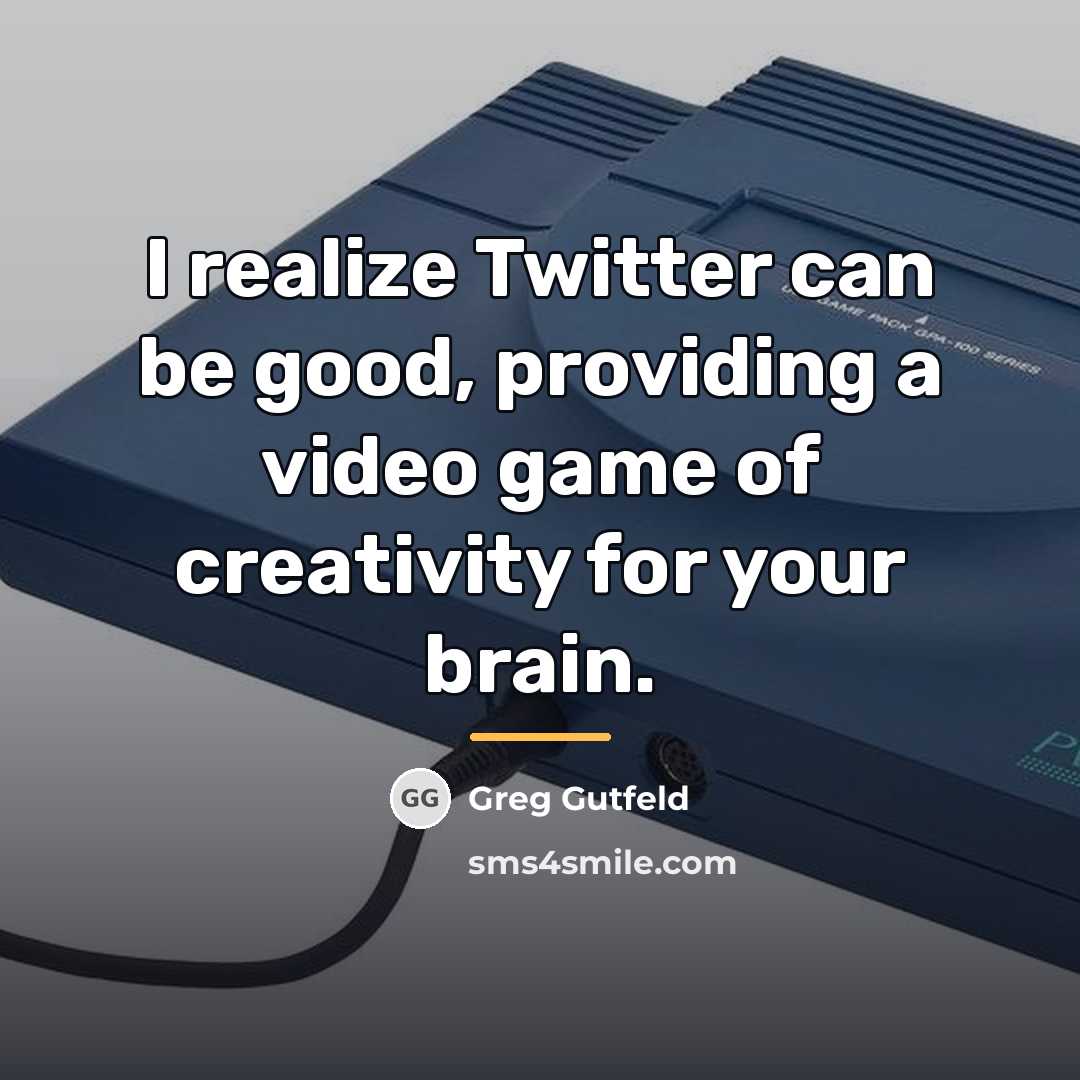 “I realize Twitter can be good, providing a video game…” quote by Greg Gutfeld