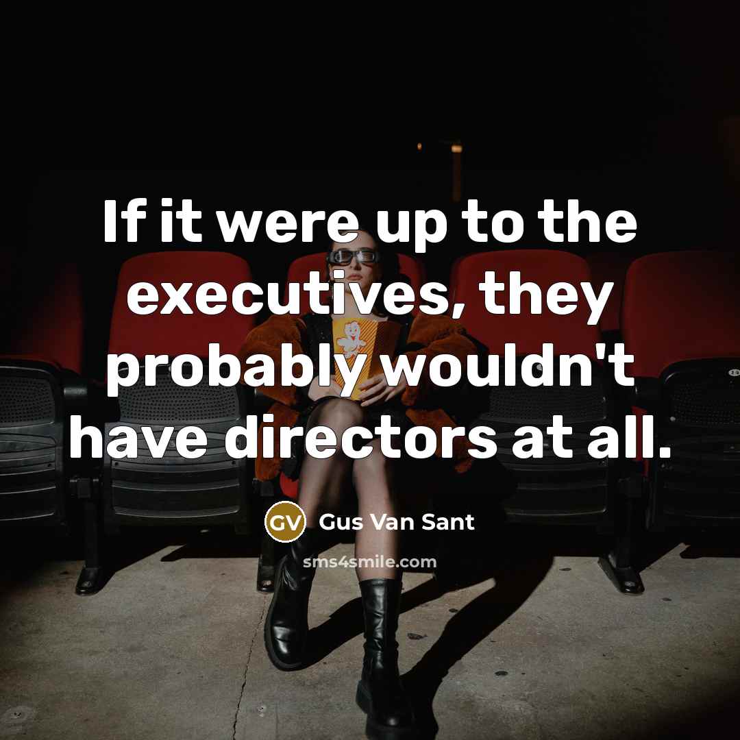 “If it were up to the executives, they probably wouldn't…” quote by Gus Van Sant