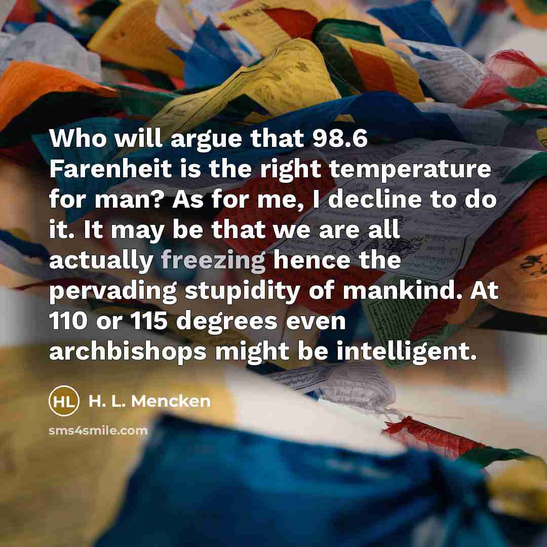 “Who will argue that 98.6 Farenheit is the right temperature…” quote by H. L. Mencken