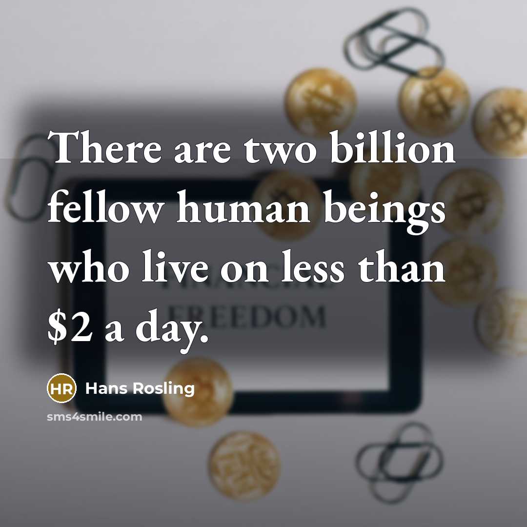 “There are two billion fellow human beings who live on…” quote by Hans Rosling