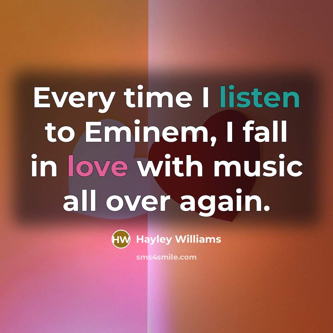 “Every time I listen to Eminem, I fall in love…” quote by Hayley Williams