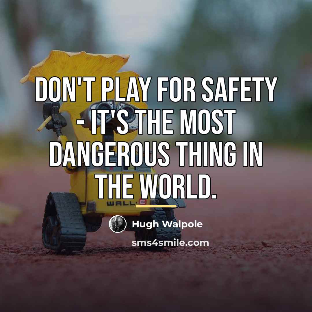 “Don't play for safety - it's the most dangerous thing…” quote by Hugh Walpole
