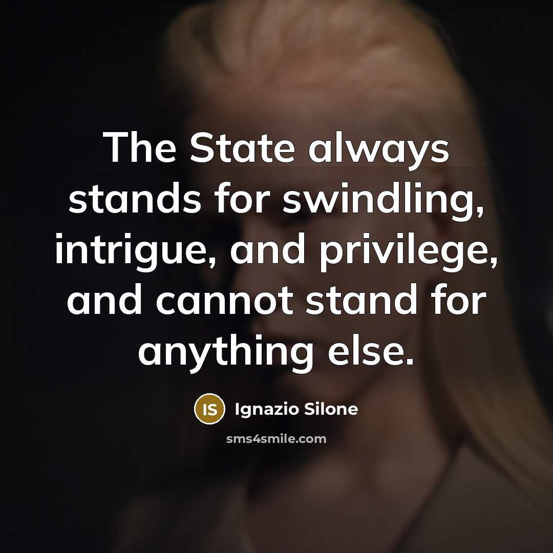 “The State always stands for swindling, intrigue, and privilege, and…” quote by Ignazio Silone