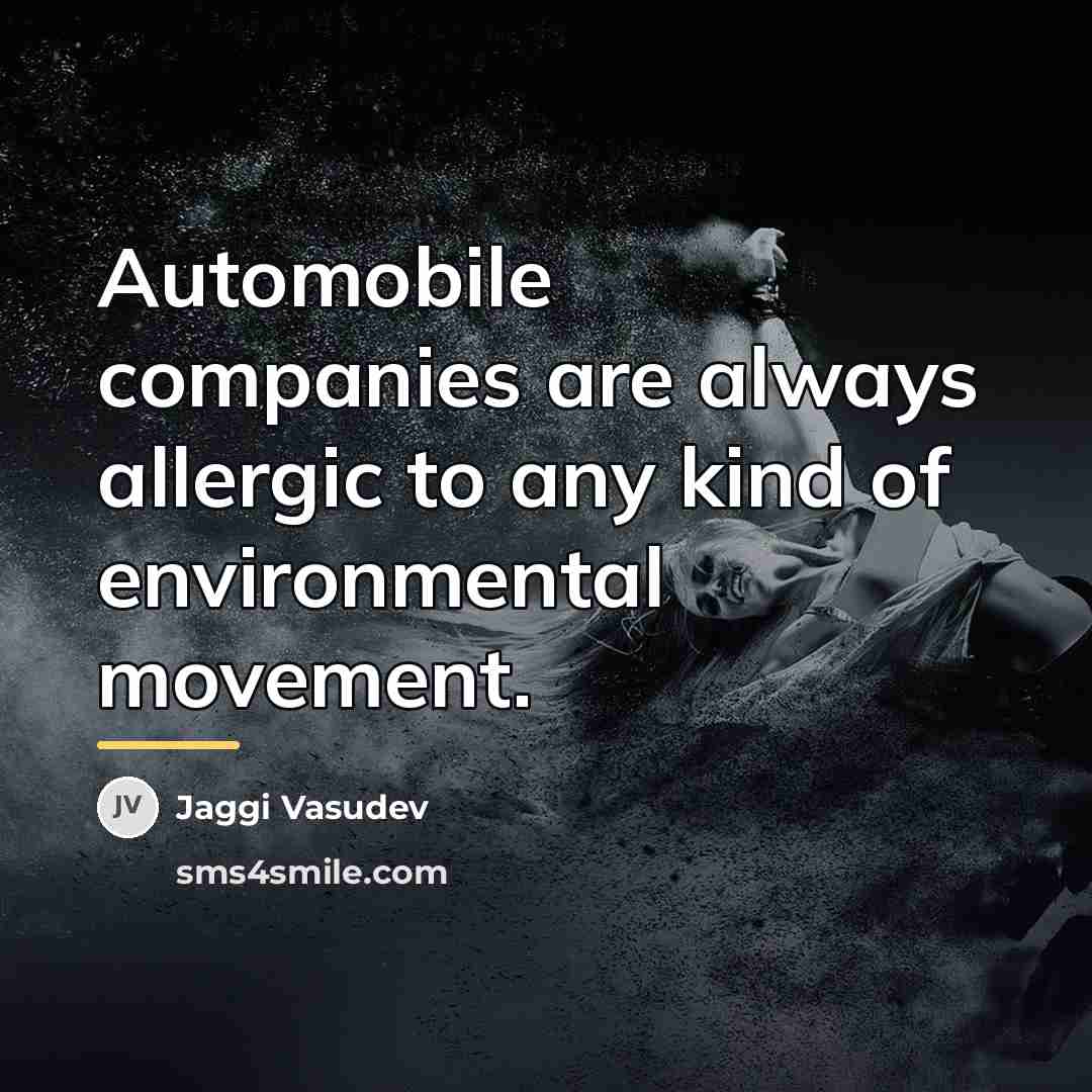 “Automobile companies are always allergic to any kind of environmental…” quote by Jaggi Vasudev