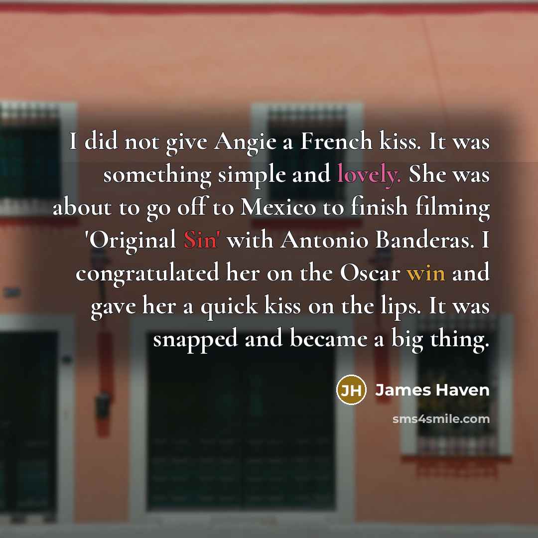“I did not give Angie a French kiss. It was…” quote by James Haven