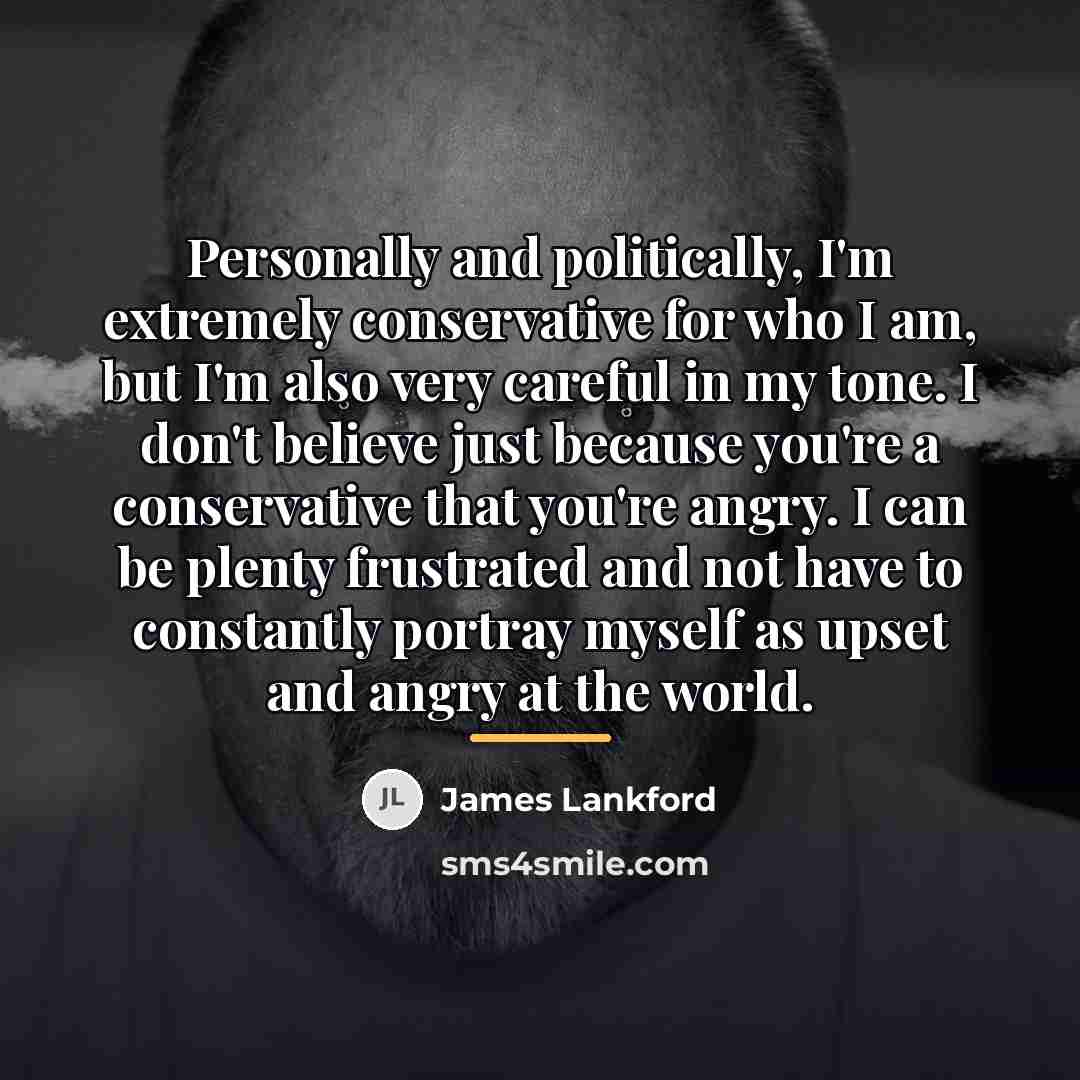 “Personally and politically, I'm extremely conservative for who I am,…” quote by James Lankford