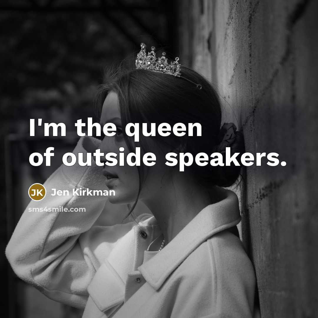 “I'm the queen of outside speakers.” quote by Jen Kirkman