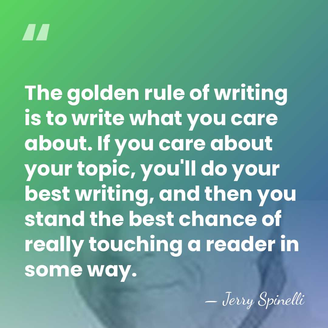 The golden rule of writing is to write what you care about.&hellip; - Jerry Spinelli