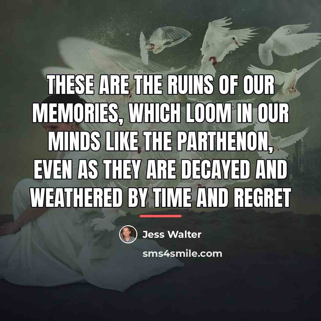 “These are the ruins of our memories, which loom in…” quote by Jess Walter