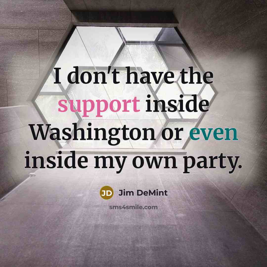 “I don't have the support inside Washington or even inside…” quote by Jim DeMint