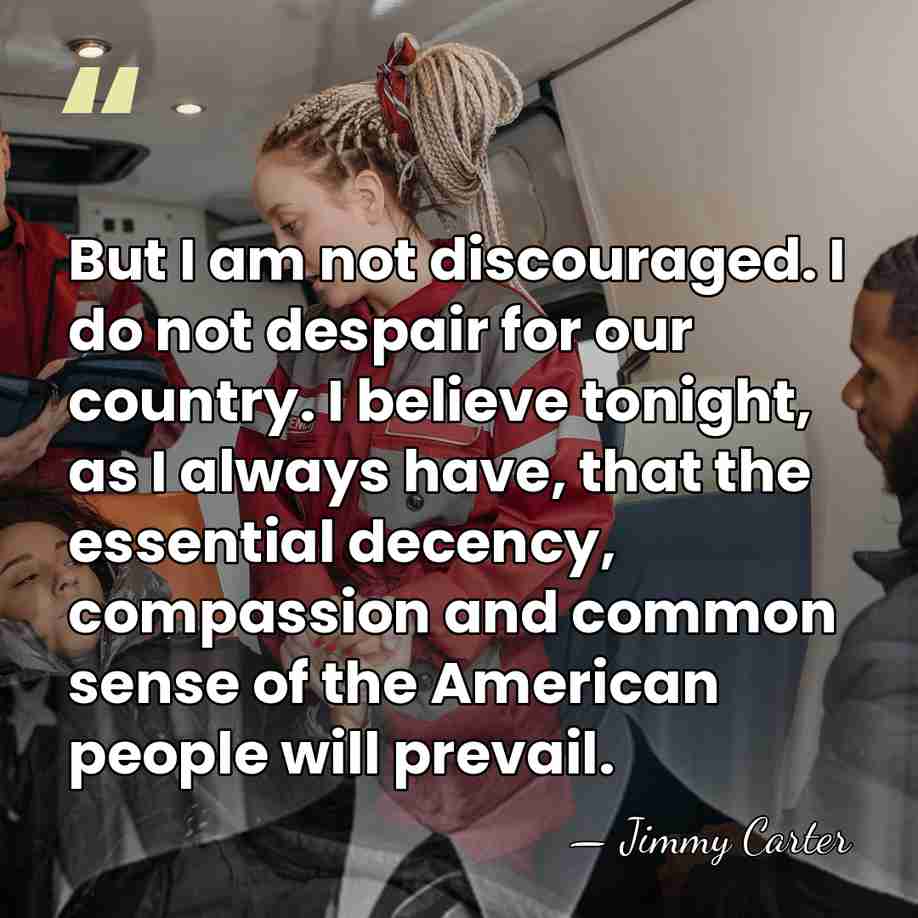 But I am not discouraged. I do not despair for our country.&hellip; - Jimmy Carter