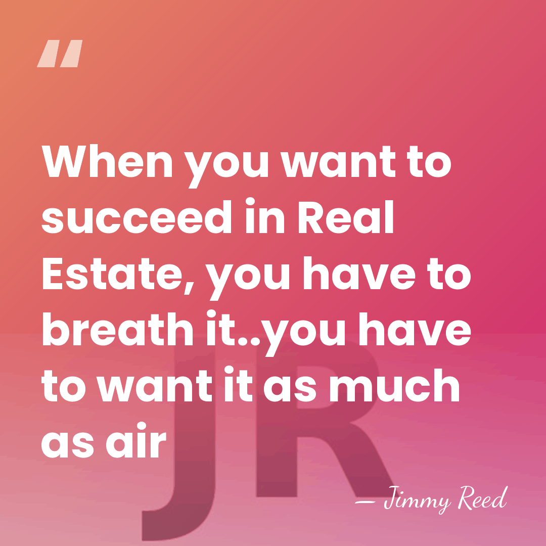 When you want to succeed in Real Estate, you have to breath&hellip; - Jimmy Reed