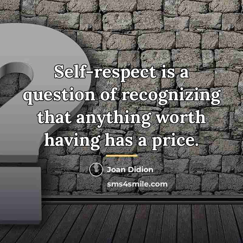 “Self-respect is a question of recognizing that anything worth having…” quote by Joan Didion