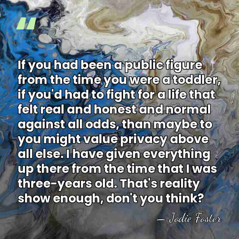 If you had been a public figure from the time you were&hellip; - Jodie Foster