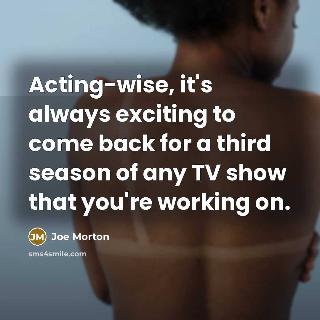 “Acting-wise, it's always exciting to come back for a third season of any TV show that you're working on.” quote by Joe Morton