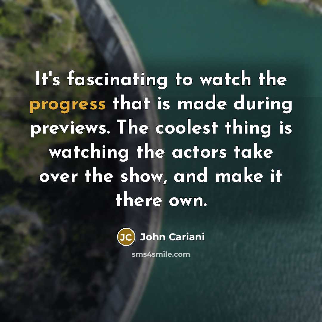 “It's fascinating to watch the progress that is made during…” quote by John Cariani