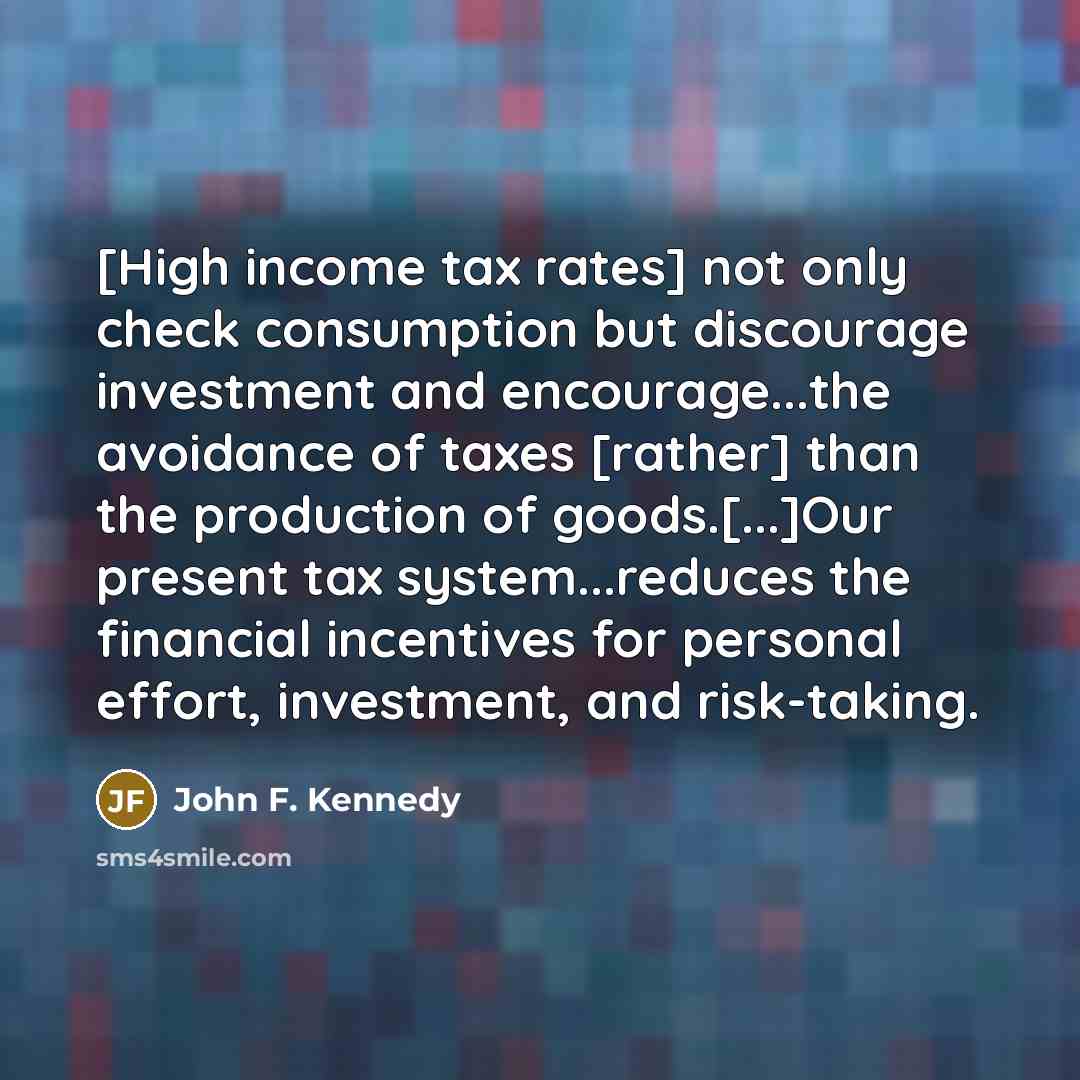 “[High income tax rates] not only check consumption but discourage…” quote by John F. Kennedy
