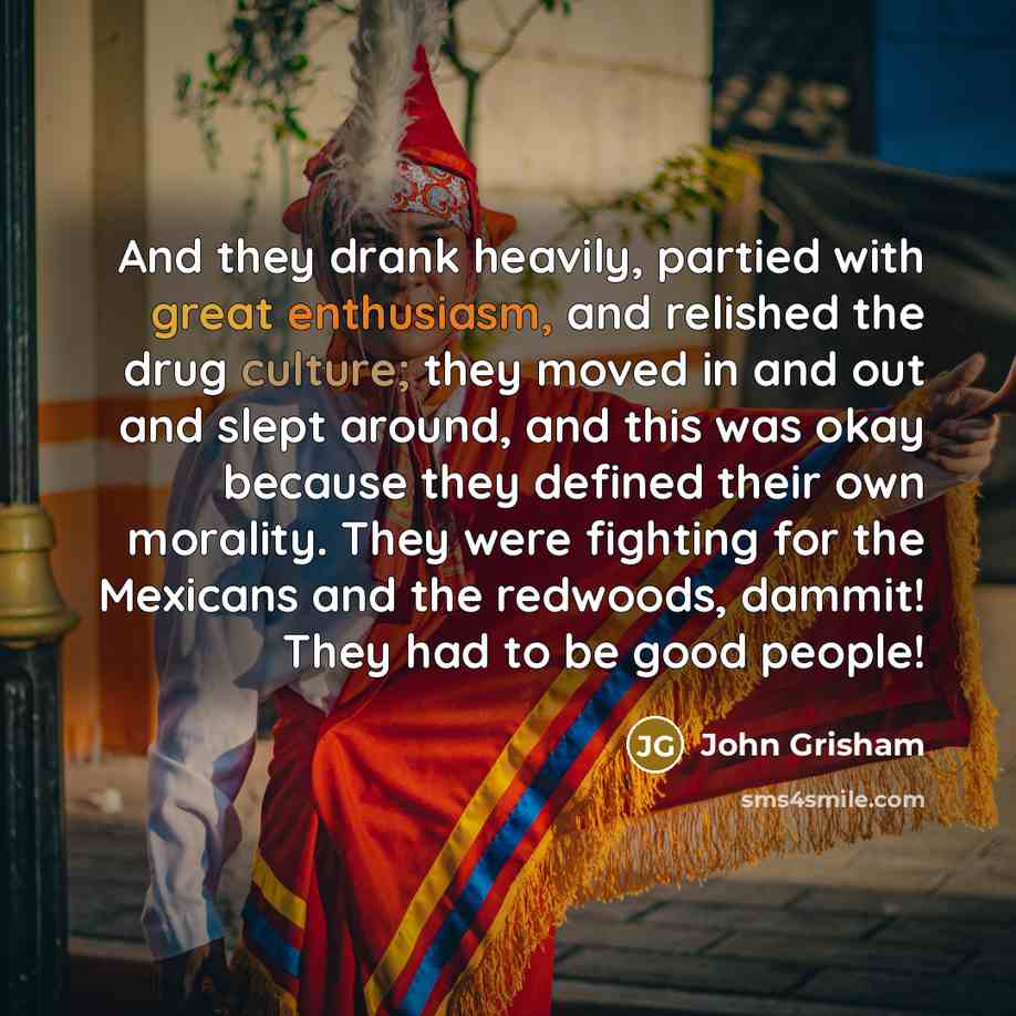 “And they drank heavily, partied with great enthusiasm, and relished…” quote by John Grisham
