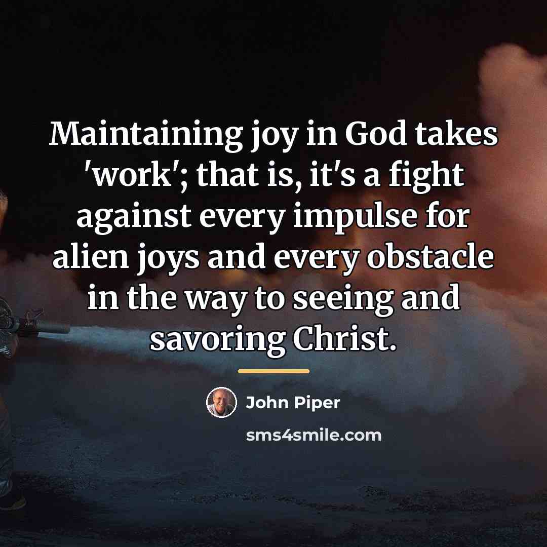 “Maintaining joy in God takes 'work'; that is, it's a…” quote by John Piper