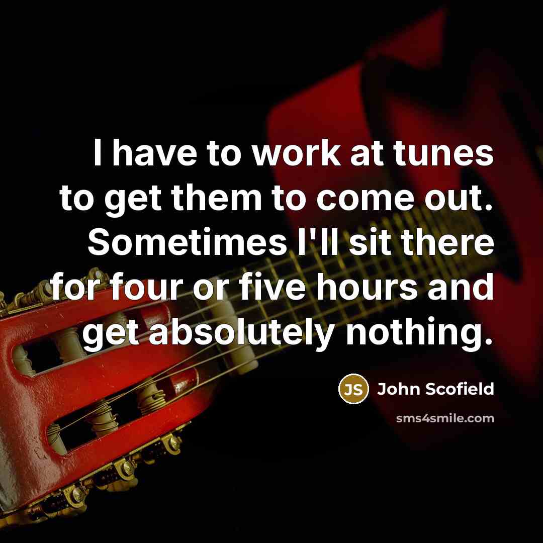 “I have to work at tunes to get them to…” quote by John Scofield