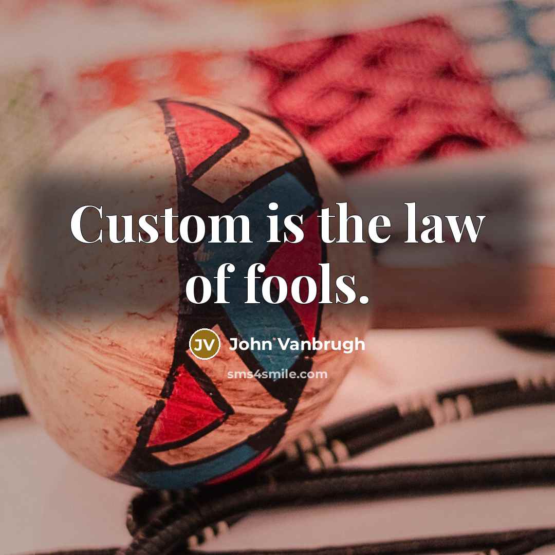 “Custom is the law of fools.…” quote by John Vanbrugh