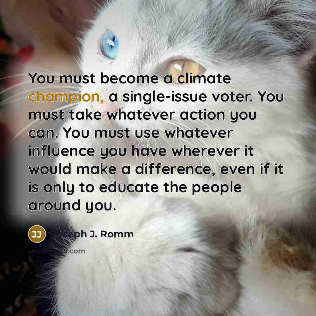 “You must become a climate champion, a single-issue voter. You…” quote by Joseph J. Romm