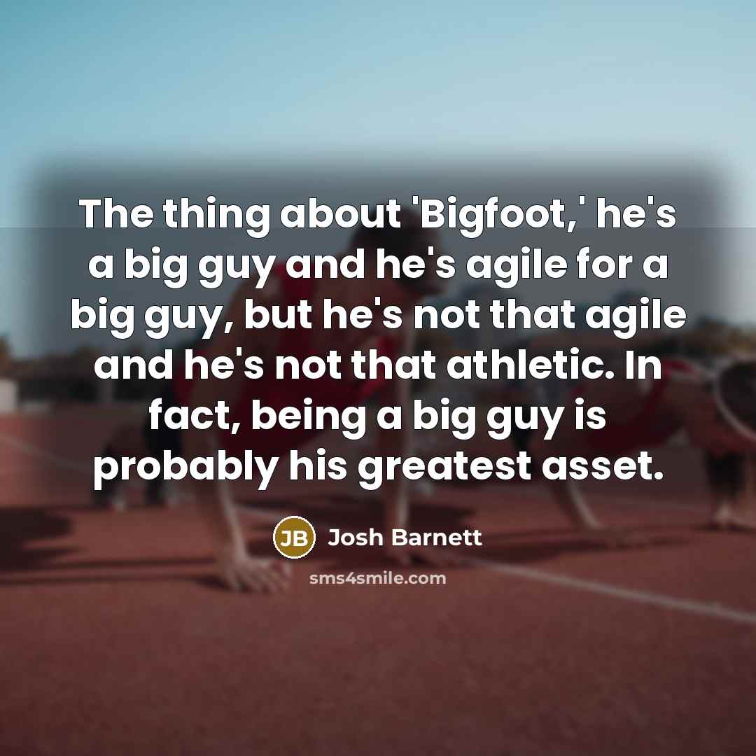 “The thing about 'Bigfoot,' he's a big guy and he's…” quote by Josh Barnett