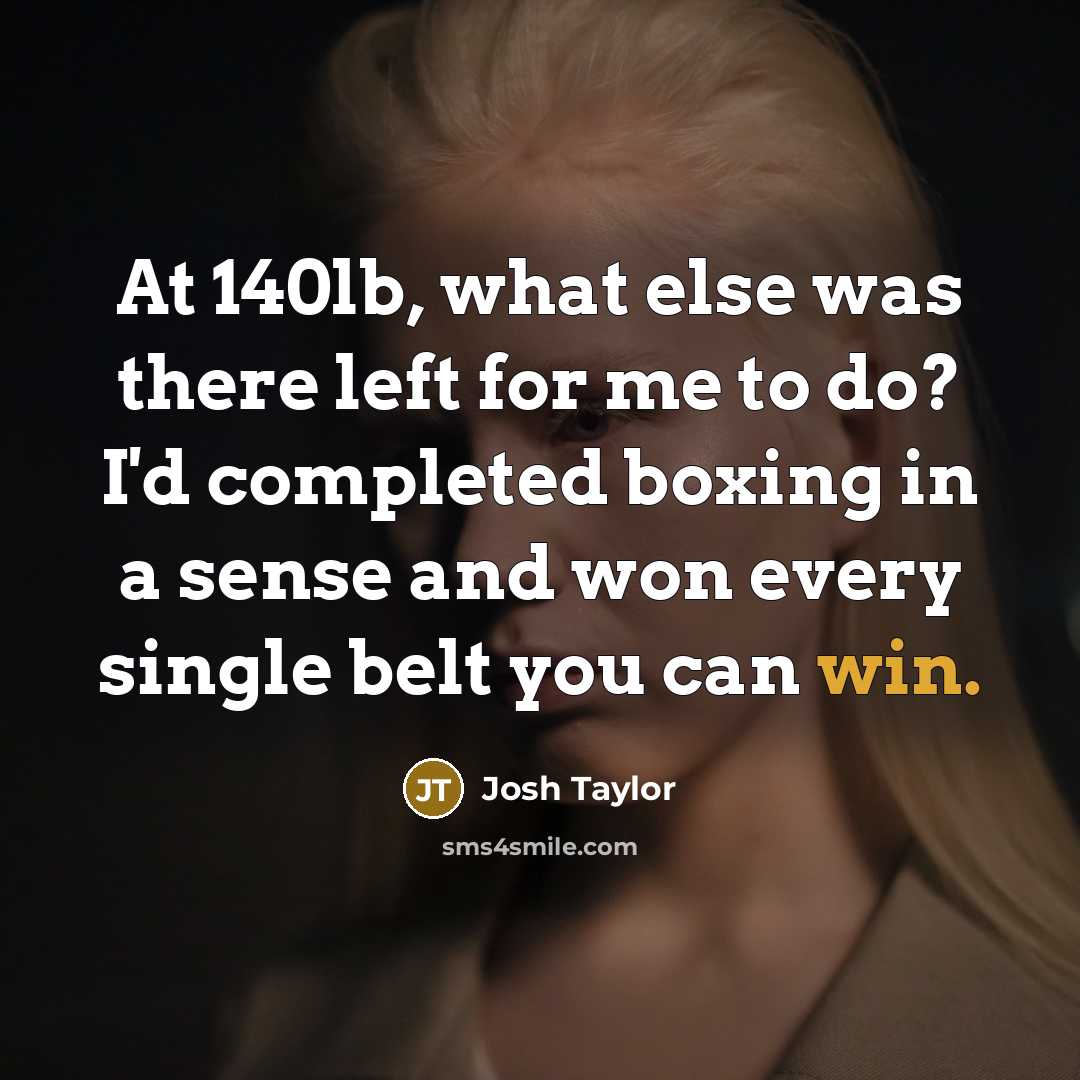 “At 140lb, what else was there left for me to…” quote by Josh Taylor