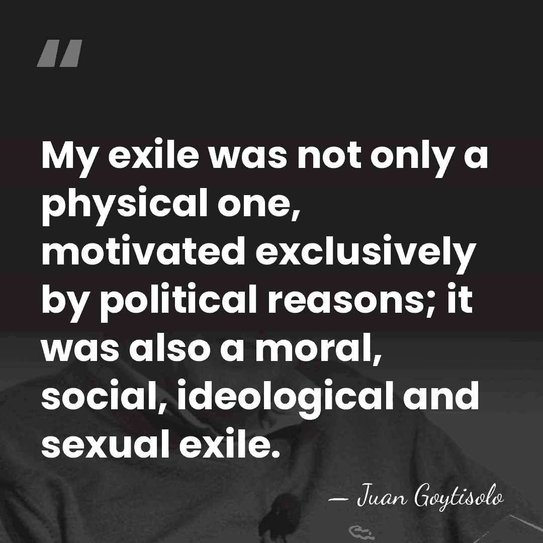 My exile was not only a physical one, motivated exclusively by political&hellip; - Juan Goytisolo