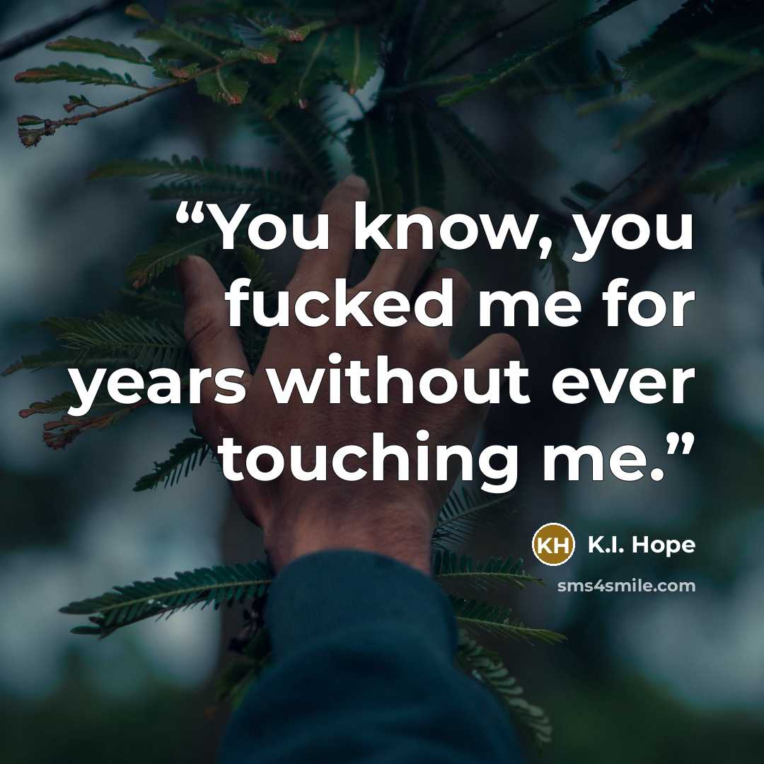 “You know, you fucked me for years without ever touching me.” quote by K.I. Hope