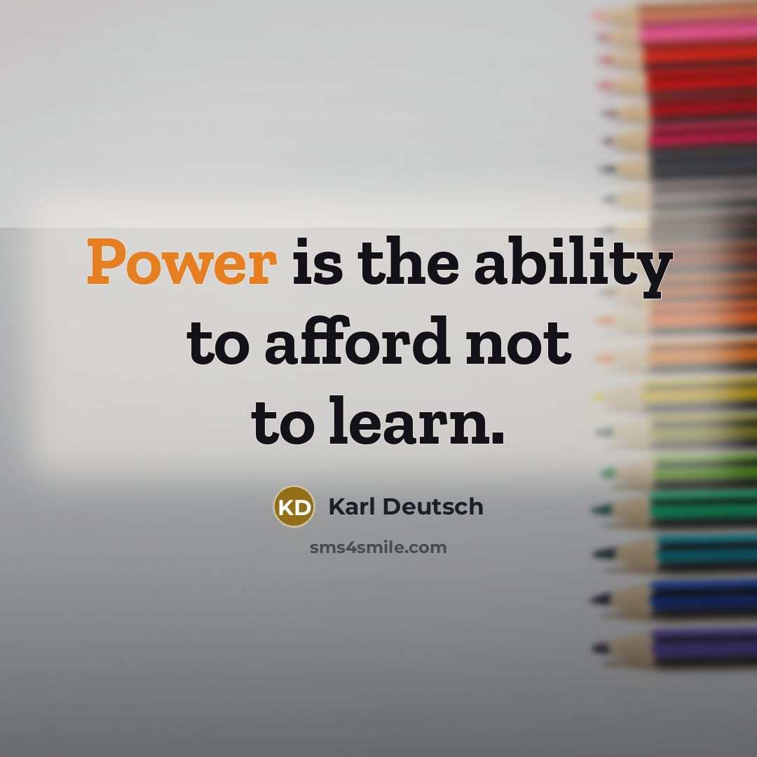“Power is the ability to afford not to learn.…” quote by Karl Deutsch